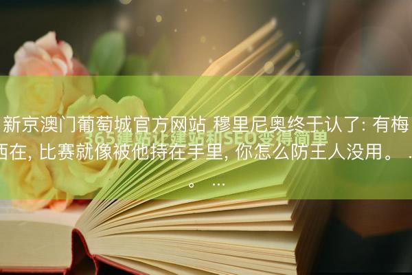 新京澳门葡萄城官方网站 穆里尼奥终于认了: 有梅西在, 比赛就像被他持在手里, 你怎么防王人没用。 ...